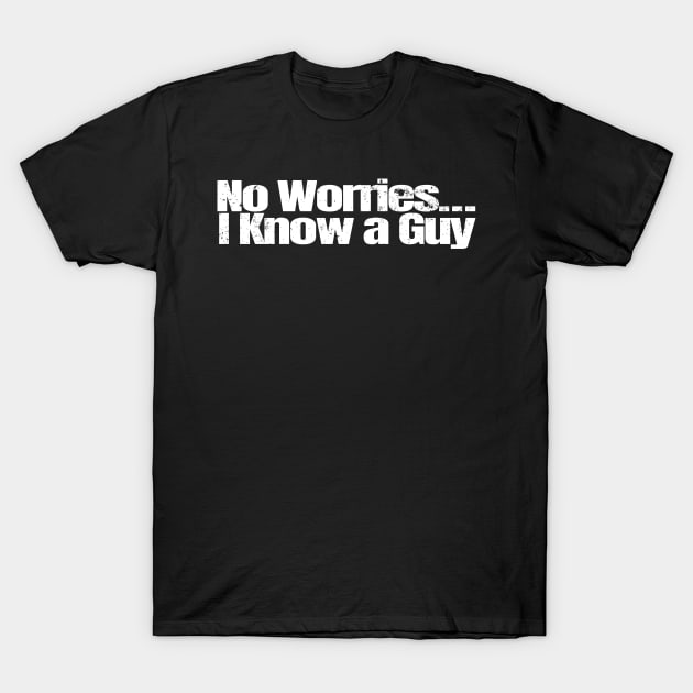 No Worries I know a Guy T-Shirt by GraphixbyGD